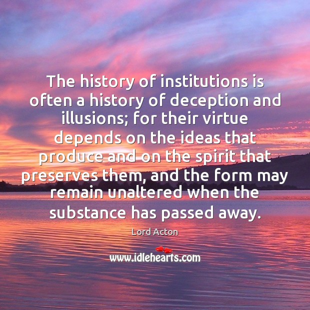 The history of institutions is often a history of deception and illusions; Image
