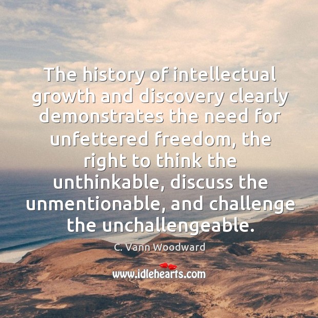 The history of intellectual growth and discovery clearly demonstrates the need for C. Vann Woodward Picture Quote