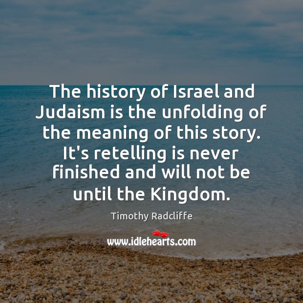 The history of Israel and Judaism is the unfolding of the meaning Timothy Radcliffe Picture Quote