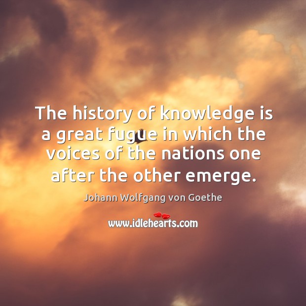 The history of knowledge is a great fugue in which the voices Knowledge Quotes Image