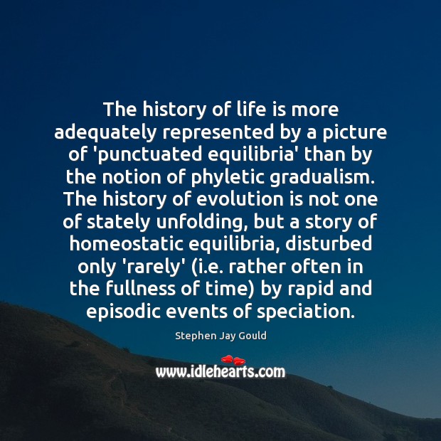 The history of life is more adequately represented by a picture of Stephen Jay Gould Picture Quote