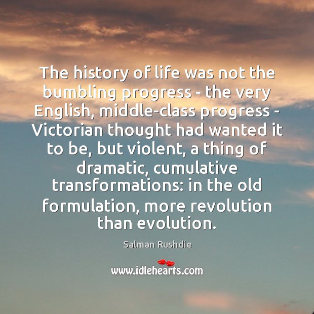 The history of life was not the bumbling progress – the very Salman Rushdie Picture Quote