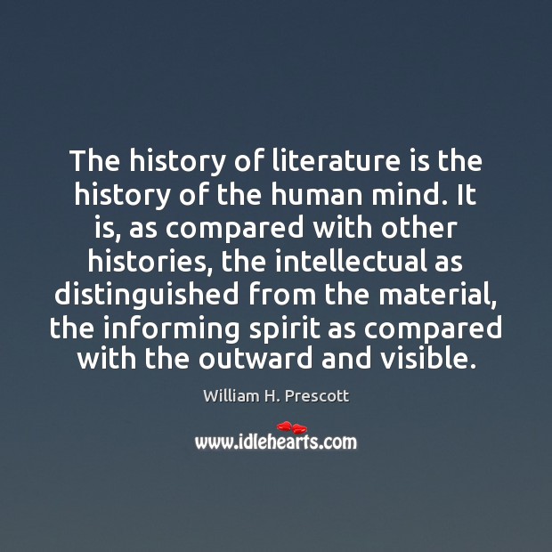The history of literature is the history of the human mind. It William H. Prescott Picture Quote