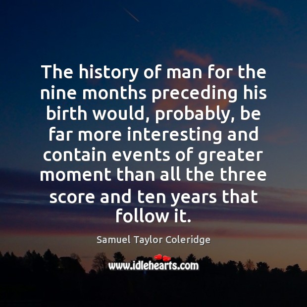 The history of man for the nine months preceding his birth would, Samuel Taylor Coleridge Picture Quote