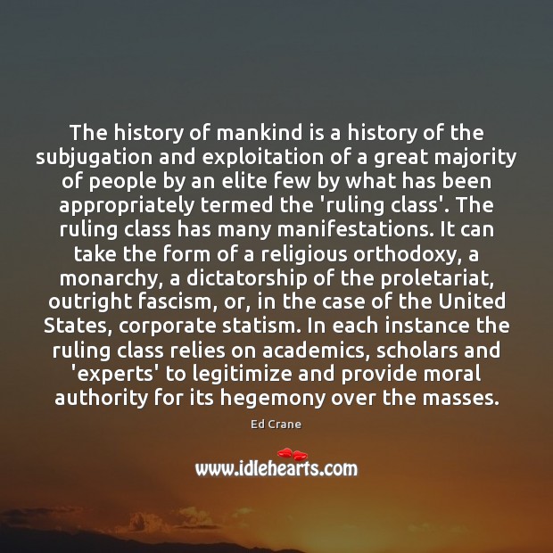 The history of mankind is a history of the subjugation and exploitation Ed Crane Picture Quote