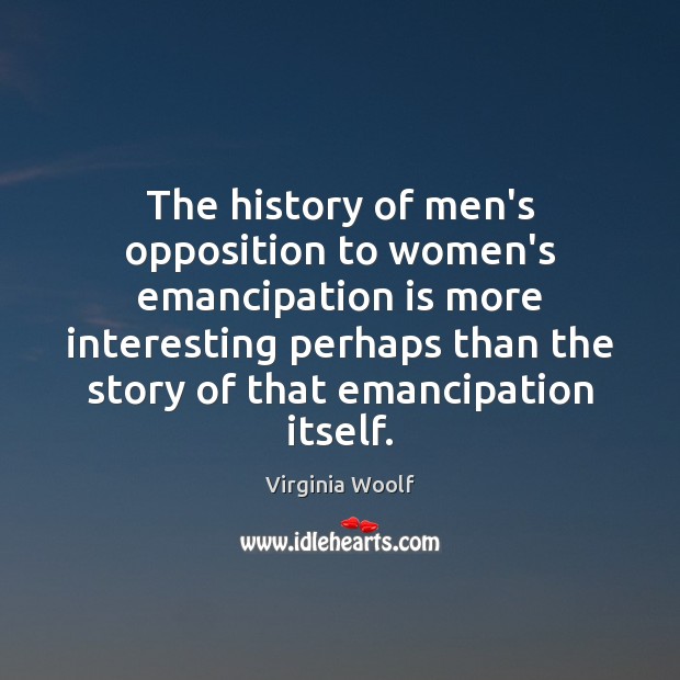The history of men’s opposition to women’s emancipation is more interesting perhaps Image