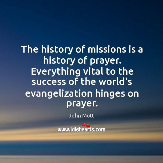 The history of missions is a history of prayer. Everything vital to John Mott Picture Quote