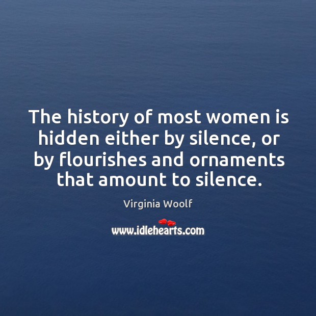 The history of most women is hidden either by silence, or by Hidden Quotes Image