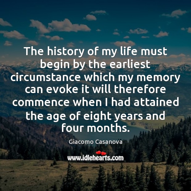 The history of my life must begin by the earliest circumstance which Giacomo Casanova Picture Quote