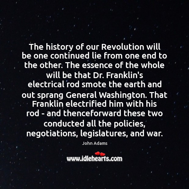The history of our Revolution will be one continued lie from one John Adams Picture Quote