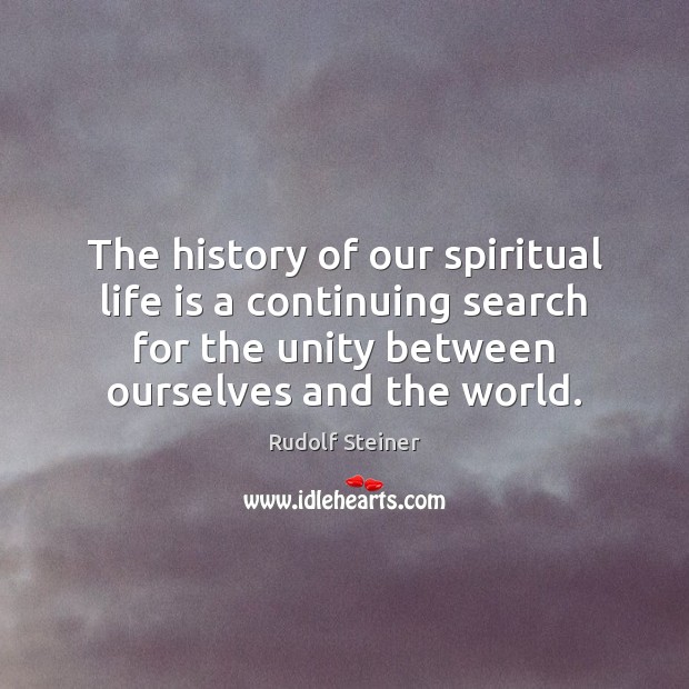 The history of our spiritual life is a continuing search for the Rudolf Steiner Picture Quote