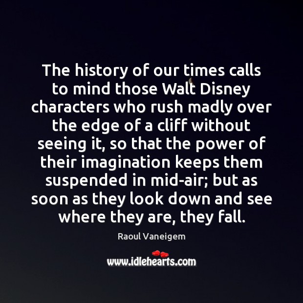 The history of our times calls to mind those Walt Disney characters Raoul Vaneigem Picture Quote