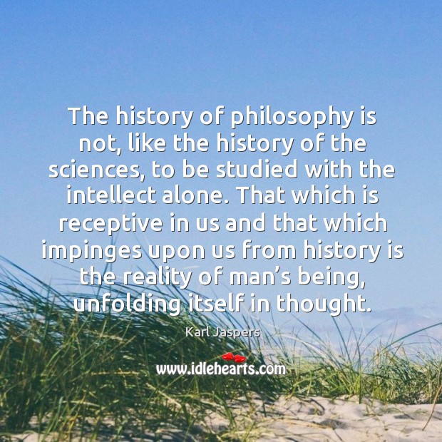 The history of philosophy is not, like the history of the sciences Karl Jaspers Picture Quote