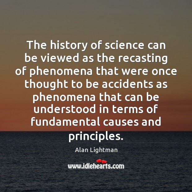 The history of science can be viewed as the recasting of phenomena Alan Lightman Picture Quote