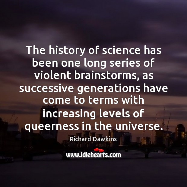The history of science has been one long series of violent brainstorms, Richard Dawkins Picture Quote