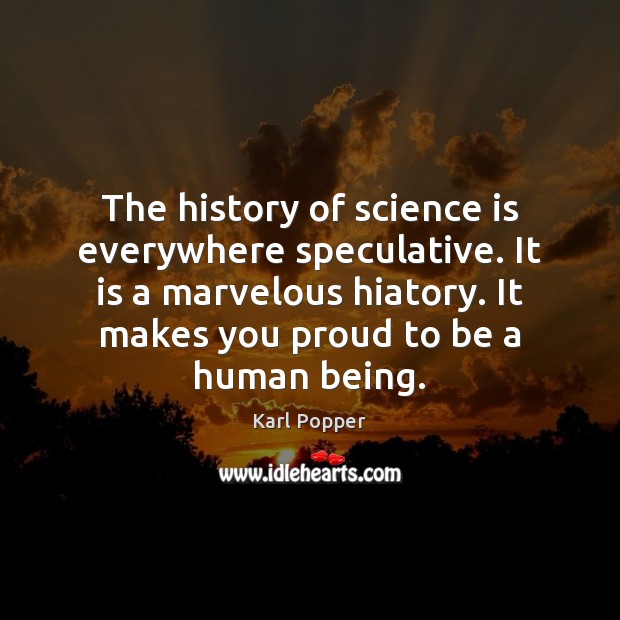 The history of science is everywhere speculative. It is a marvelous hiatory. Science Quotes Image