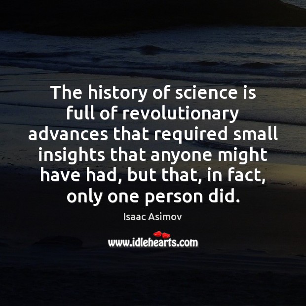 The history of science is full of revolutionary advances that required small Isaac Asimov Picture Quote