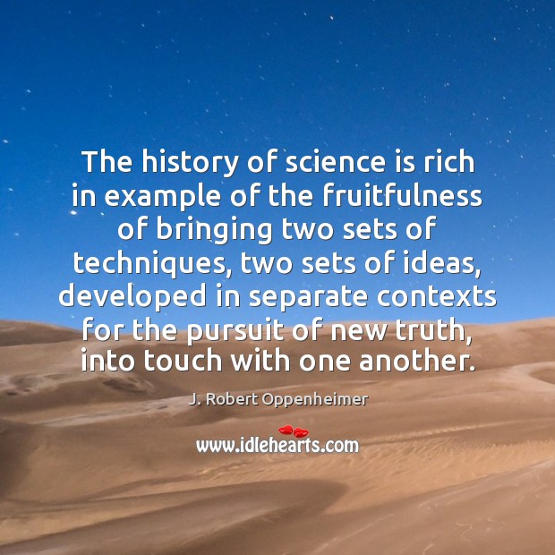 The history of science is rich in example of the fruitfulness of J. Robert Oppenheimer Picture Quote
