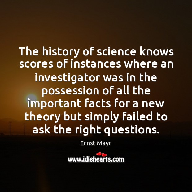 The history of science knows scores of instances where an investigator was Ernst Mayr Picture Quote