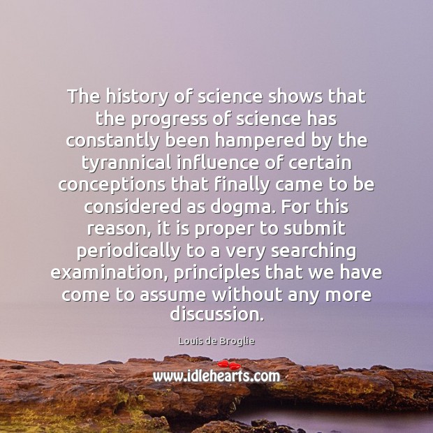 The history of science shows that the progress of science has constantly Louis de Broglie Picture Quote