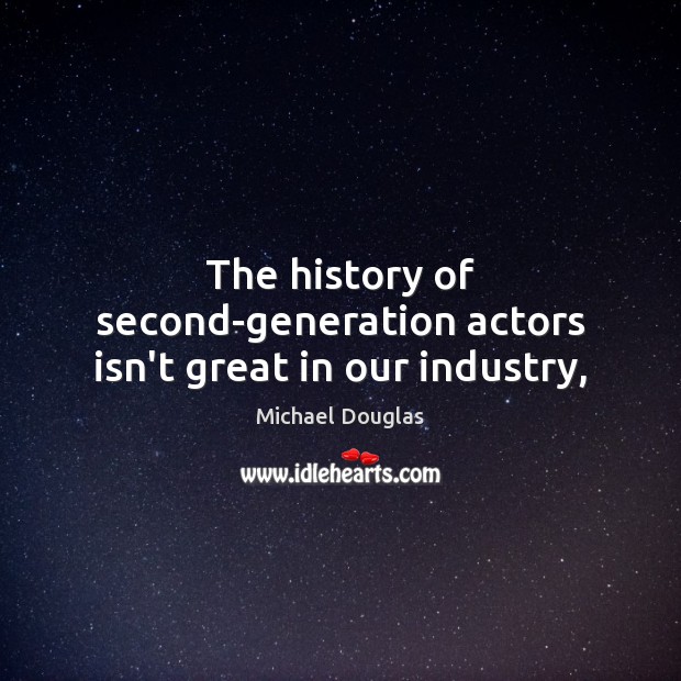 The history of second-generation actors isn’t great in our industry, Michael Douglas Picture Quote