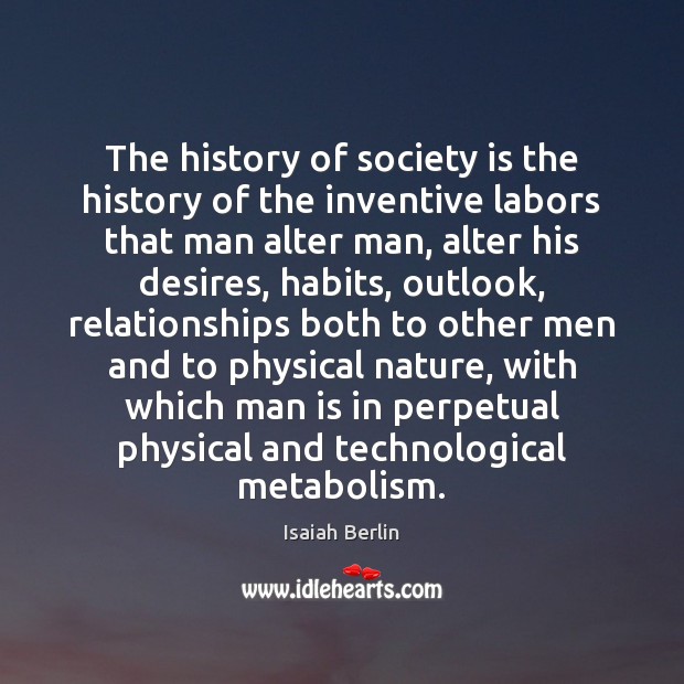 The history of society is the history of the inventive labors that Isaiah Berlin Picture Quote