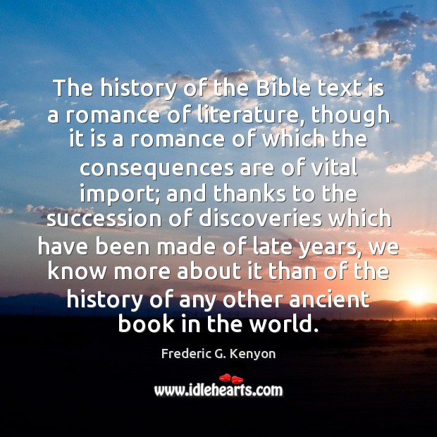 The history of the Bible text is a romance of literature, though Frederic G. Kenyon Picture Quote