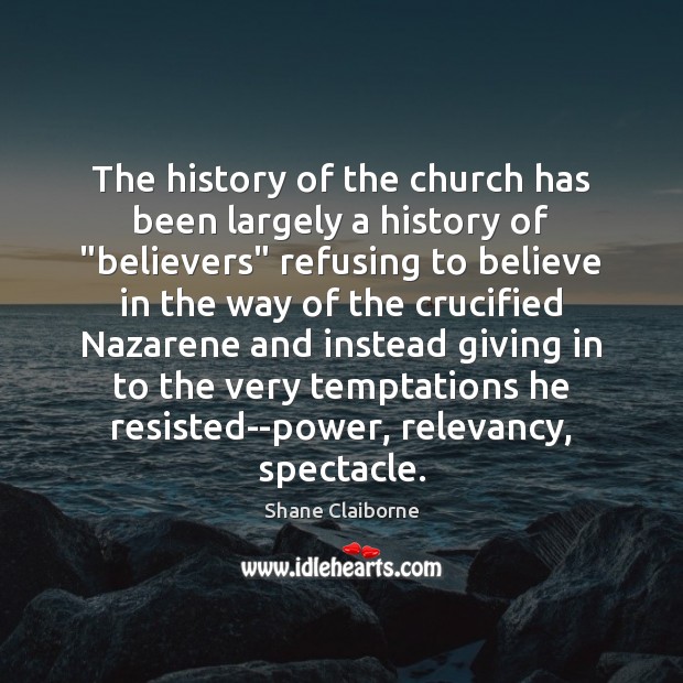 The history of the church has been largely a history of “believers” Shane Claiborne Picture Quote