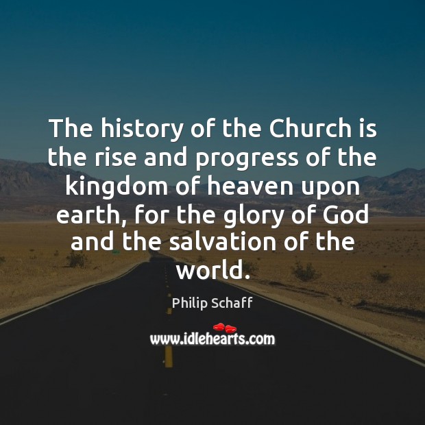 The history of the Church is the rise and progress of the Progress Quotes Image