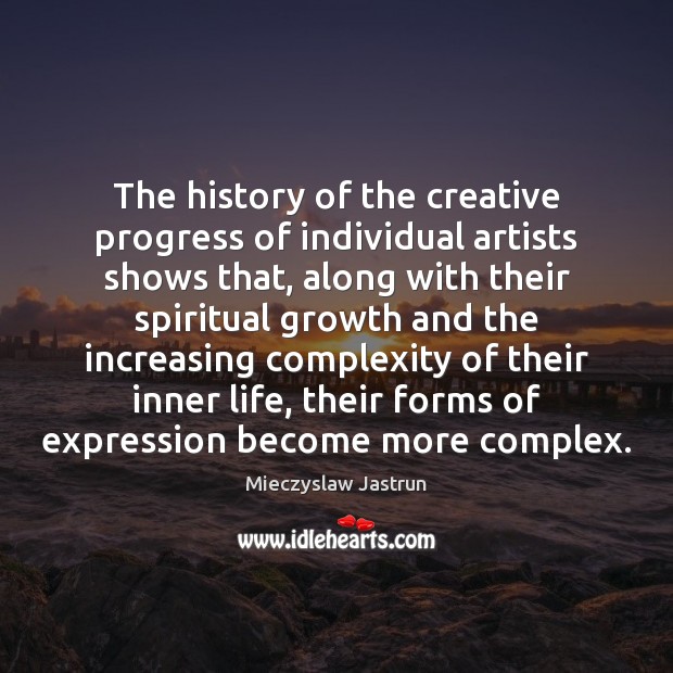 The history of the creative progress of individual artists shows that, along Mieczyslaw Jastrun Picture Quote