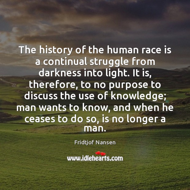 The history of the human race is a continual struggle from darkness Fridtjof Nansen Picture Quote