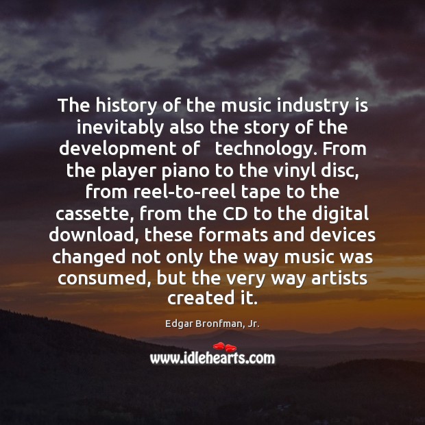 The history of the music industry is inevitably also the story of Edgar Bronfman, Jr. Picture Quote