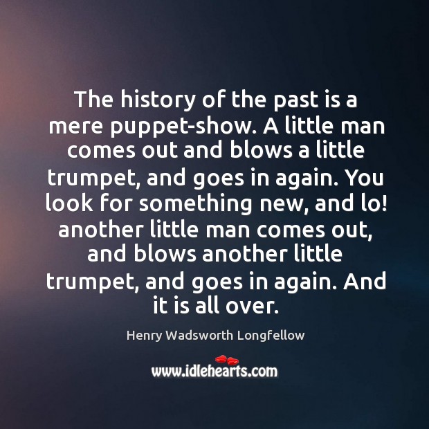 The history of the past is a mere puppet-show. A little man Past Quotes Image
