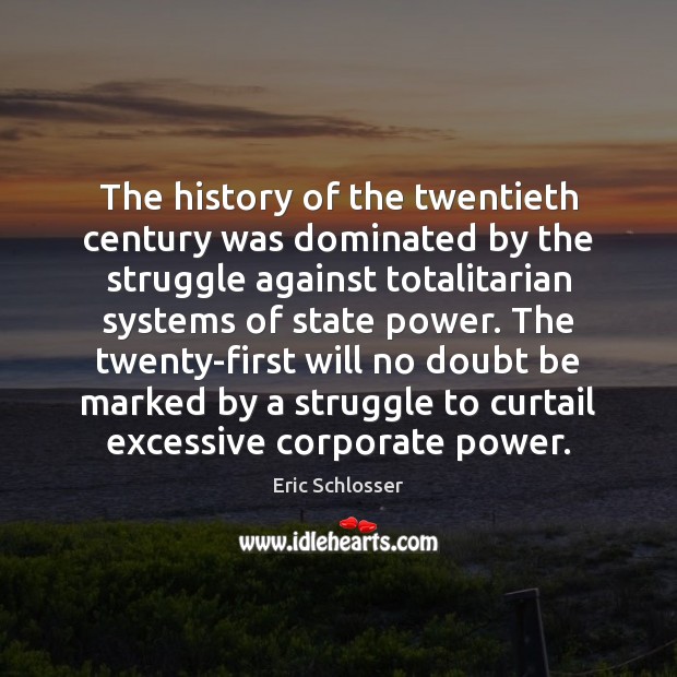 The history of the twentieth century was dominated by the struggle against Eric Schlosser Picture Quote