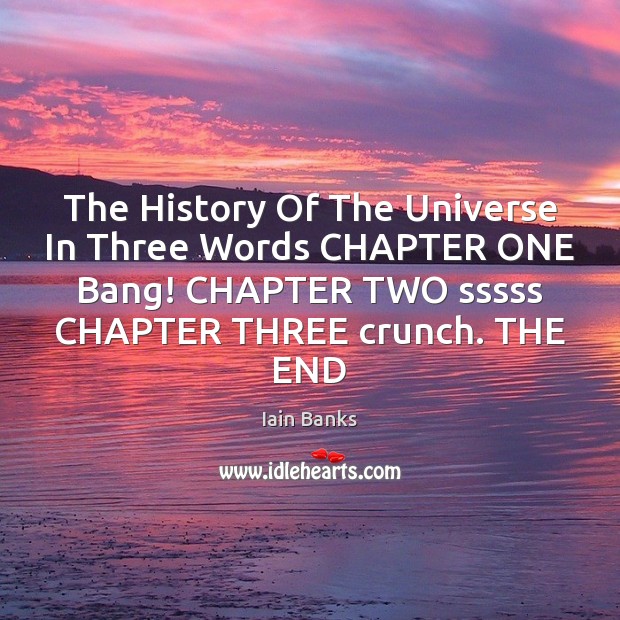 The History Of The Universe In Three Words CHAPTER ONE Bang! CHAPTER Iain Banks Picture Quote
