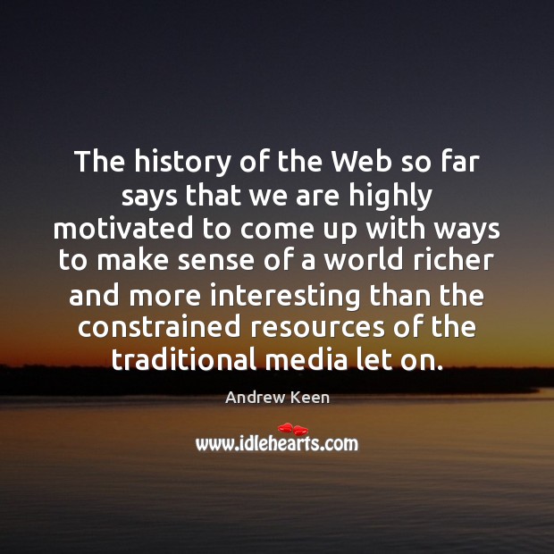 The history of the Web so far says that we are highly Andrew Keen Picture Quote