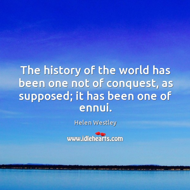 The history of the world has been one not of conquest, as Helen Westley Picture Quote