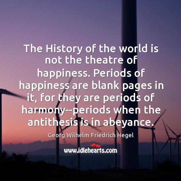 The History of the world is not the theatre of happiness. Periods Image