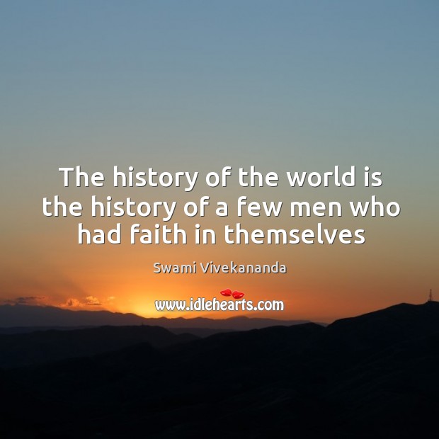 The history of the world is the history of a few men who had faith in themselves Swami Vivekananda Picture Quote