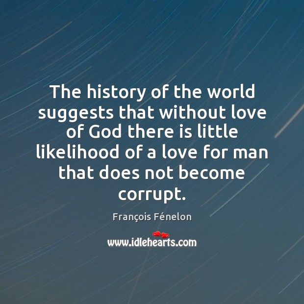 The history of the world suggests that without love of God there Image