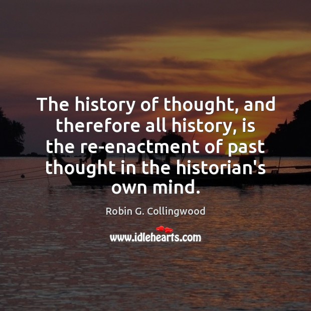 The history of thought, and therefore all history, is the re-enactment of Image