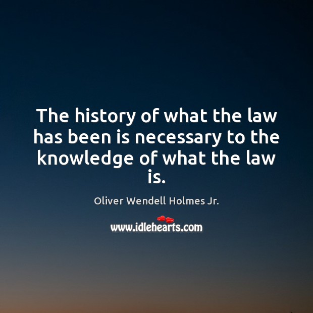 The history of what the law has been is necessary to the knowledge of what the law is. Image