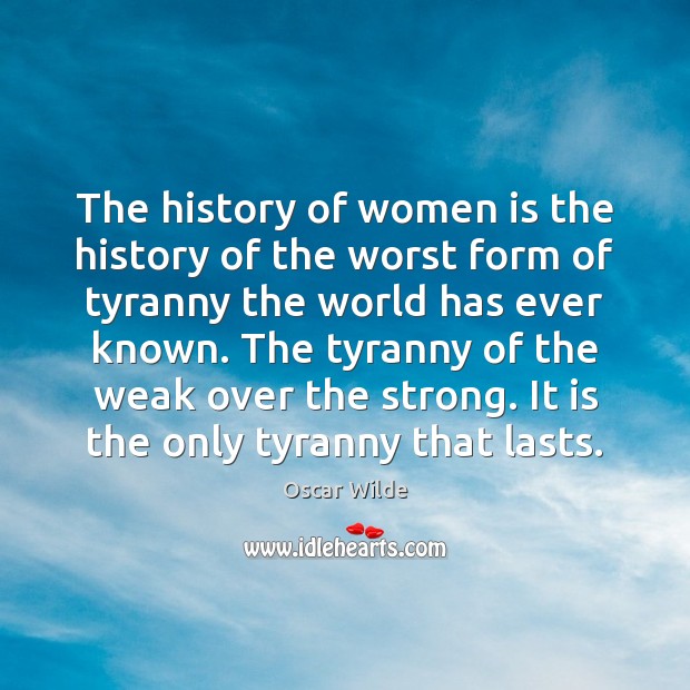 The history of women is the history of the worst form of Oscar Wilde Picture Quote