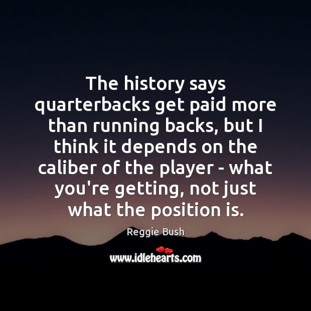 The history says quarterbacks get paid more than running backs, but I Reggie Bush Picture Quote