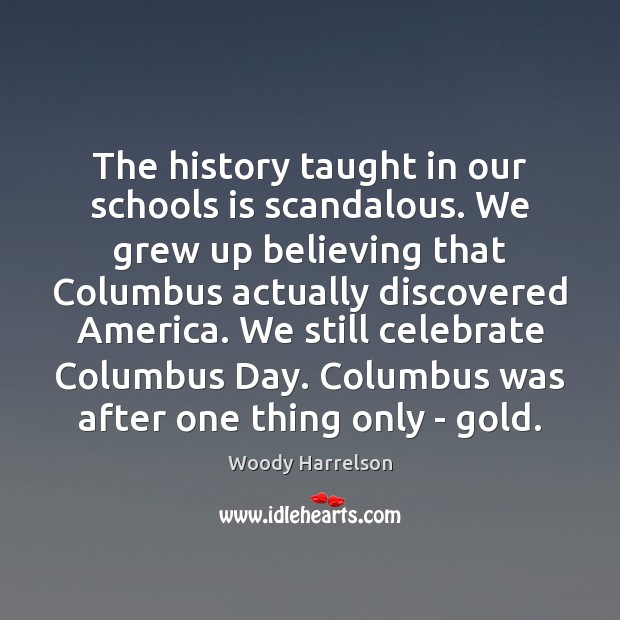 The history taught in our schools is scandalous. We grew up believing Celebrate Quotes Image