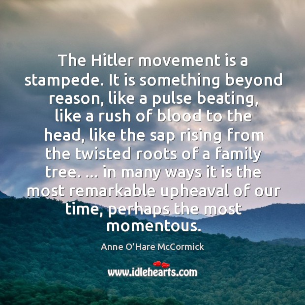 The Hitler movement is a stampede. It is something beyond reason, like Anne O’Hare McCormick Picture Quote