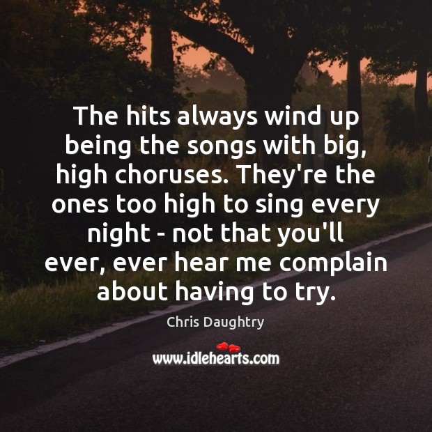The hits always wind up being the songs with big, high choruses. Complain Quotes Image