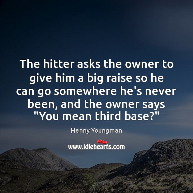 The hitter asks the owner to give him a big raise so Image