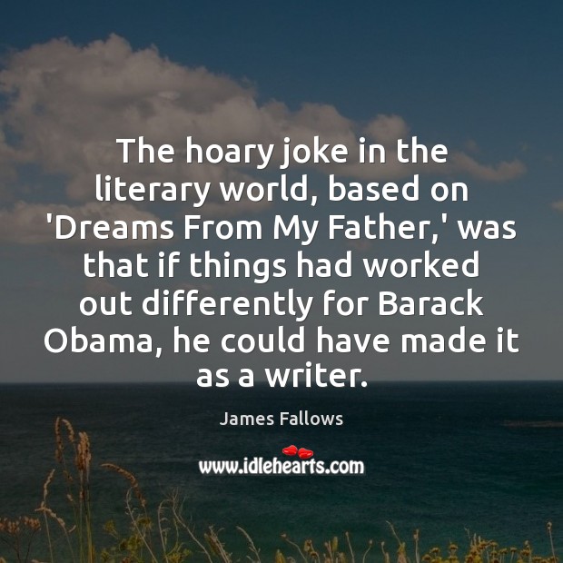 The hoary joke in the literary world, based on ‘Dreams From My James Fallows Picture Quote