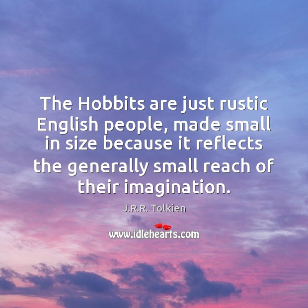 The Hobbits are just rustic English people, made small in size because J.R.R. Tolkien Picture Quote
